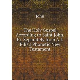 

Книга The Holy Gospel According to Saint John. Pr. Separately from A.J. Ellis's Phonetic New Testament