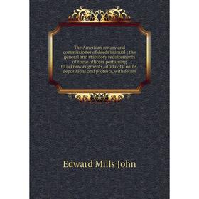 

Книга The American notary and commissioner of deeds manual; the general and statutory requirements of these officers pertaining to acknowledgments, af