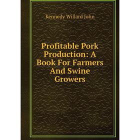 

Книга Profitable Pork Production: A Book For Farmers And Swine Growers