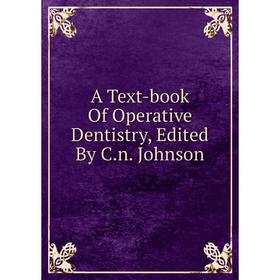 

Книга A Text-book Of Operative Dentistry, Edited By C.n. Johnson