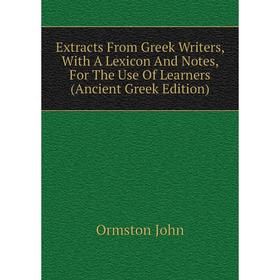 

Книга Extracts From Greek Writers, With A Lexicon And Notes, For The Use Of Learners (Ancient Greek Edition)