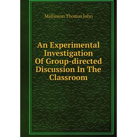 

Книга An Experimental Investigation Of Group-directed Discussion In The Classroom