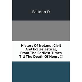 

Книга History Of Ireland: Civil And Ecclesiastical, From The Earliest Times Till The Death Of Henry Ii