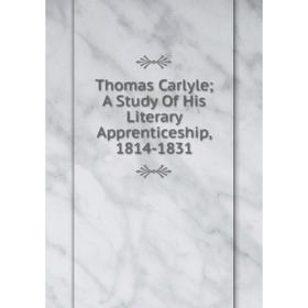 

Книга Thomas Carlyle; A Study Of His Literary Apprenticeship, 1814-1831