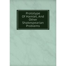 

Книга Prototype Of Hamlet, And Other Shakespearian Problems