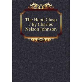 

Книга The Hand Clasp / By Charles Nelson Johnson