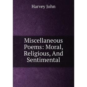 

Книга Miscellaneous Poems: Moral, Religious, And Sentimental