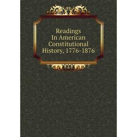 

Книга Readings In American Constitutional History, 1776-1876
