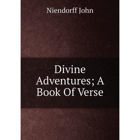 

Книга Divine Adventures; A Book Of Verse