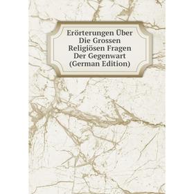 

Книга Erörterungen Über Die Grossen Religiösen Fragen Der Gegenwart (German Edition)