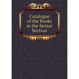 

Книга Catalogue of the Books in the Senior Section