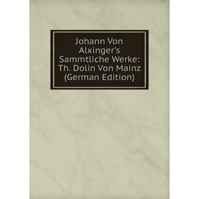 

Книга Johann Von Alxinger's Sammtliche Werke: Th. Dolin Von Mainz