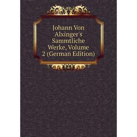 

Книга Johann Von Alxinger's Sammtliche Werke, Volume 2