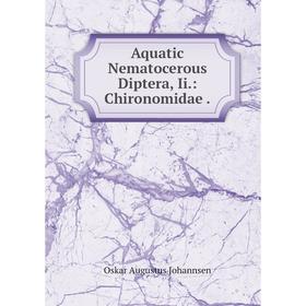 

Книга Aquatic Nematocerous Diptera, Ii.: Chironomidae.