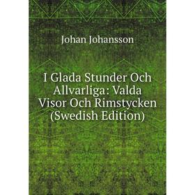 

Книга I Glada Stunder Och Allvarliga: Valda Visor Och Rimstycken (Swedish Edition)