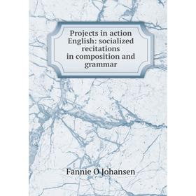 

Книга Projects in action English: socialized recitations in composition and grammar