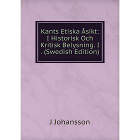 

Книга Kants Etiska Åsikt: I Historisk Och Kritisk Belysning. I. (Swedish Edition)