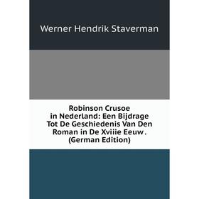

Книга Robinson Crusoe in Nederland: Een Bijdrage Tot De Geschiedenis Van Den Roman in De Xviiie Eeuw