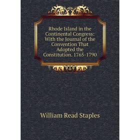 

Книга Rhode Island in the Continental Congress: With the Journal of the Convention That Adopted the Constitution. 1765-1790