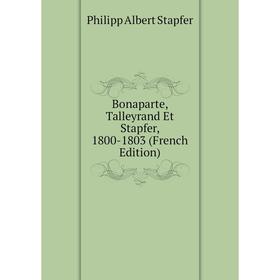 

Книга Bonaparte, Talleyrand Et Stapfer, 1800-1803 (French Edition)