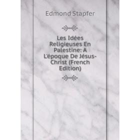 

Книга Les Idées Religieuses En Palestine: A L'époque De Jésus-Christ