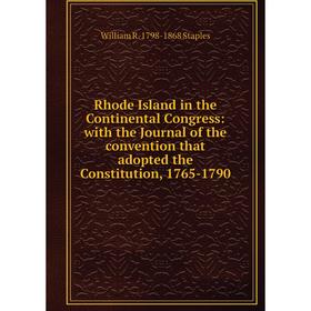 

Книга Rhode Island in the Continental Congress: with the Journal of the convention that adopted the Constitution, 1765-1790