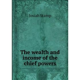 

Книга The wealth and income of the chief powers
