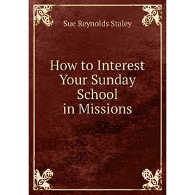 

Книга How to Interest Your Sunday School in Missions