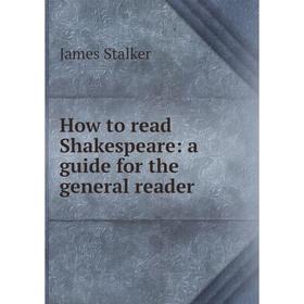 

Книга How to read Shakespeare: a guide for the general reader