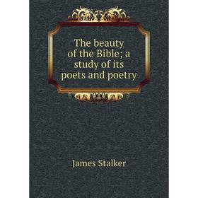 

Книга The beauty of the Bible; a study of its poets and poetry