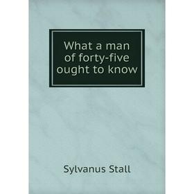 

Книга What a man of forty-five ought to know