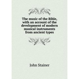 

Книга The music of the Bible, with an account of the development of modern musical instruments from ancient types