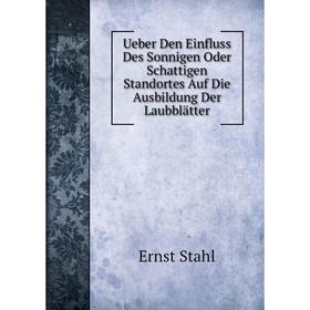 

Книга Ueber Den Einfluss Des Sonnigen Oder Schattigen Standortes Auf Die Ausbildung Der Laubblätter
