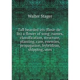 

Книга Tall bearded iris (fleur-de-lis) a flower of song; names, classification, structure, planting, care, enemies, propagation, hybridism, shipping