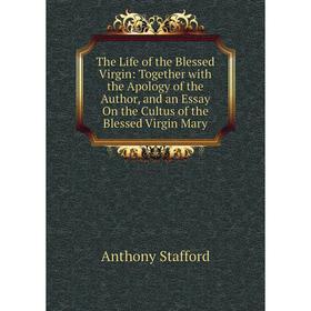 

Книга The Life of the Blessed Virgin: Together with the Apology of the Author, and an Essay On the Cultus of the Blessed Virgin Mary
