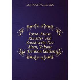 

Книга Torso: Kunst, Künstler Und Kunstwerke Der Alten, Volume 2 (German Edition)