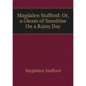 

Книга Magdalen Stafford: or a Gleam of Sunshine On a Rainy Day