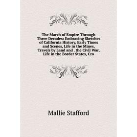 

Книга The March of Empire Through Three Decades: Embracing Sketches of California History, Early Times and Scenes, Life in the Mines, Travels by Land