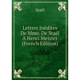 

Книга Lettres Inédites De Mme De Staël À Henri Meister