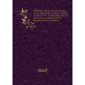 

Книга Réflexions Sur Le Suicide, Suivies De La Défense De La Reine: Publiée En Août 1793; Et De Lettres Sur Les Écrits Et Le Caractère De J. J. Rousse
