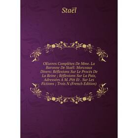 

Книга Oeuvres complètes De Mme La Baronne De Staël: Morceaux Divers: Réflexions Sur Le Procès De La Reine; Réflexions Sur La Paix, Adressées À M Pitt