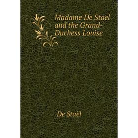 

Книга Madame De Stael and the Grand-Duchess Louise