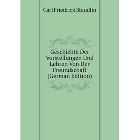 

Книга Geschichte Der Vorstellungen Und Lehren Von Der Freundschaft (German Edition)