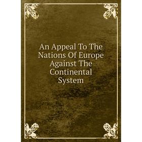 

Книга An Appeal To The Nations Of Europe Against The Continental System