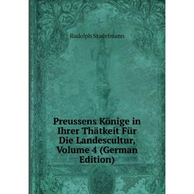 

Книга Preussens Könige in Ihrer Thätkeit Für Die Landescultur, Volume 4 (German Edition)