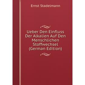 

Книга Ueber Den Einfluss Der Alkalien Auf Den Menschlichen Stoffwechsel (German Edition)