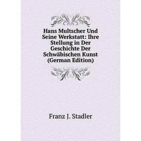 

Книга Hans Multscher Und Seine Werkstatt: Ihre Stellung in Der Geschichte Der Schwäbischen Kunst (German Edition)