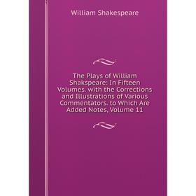 

Книга The Plays of William Shakspeare: In Fifteen Volumes. with the Corrections and Illustrations of Various Commentators. to Which Are Added Notes, V