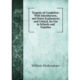 

Книга Tragedy of Cymbeline: With Introduction, and Notes Explanatory and Critical, for Use in Schools and Families