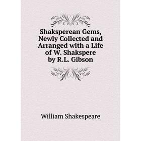 

Книга Shaksperean Gems, Newly Collected and Arranged with a Life of W. Shakspere by R.L. Gibson